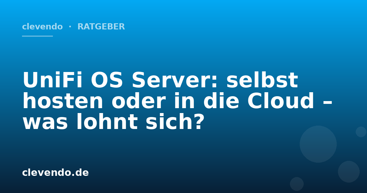 UniFi OS Server: selbst hosten oder in die Cloud – was lohnt sich?