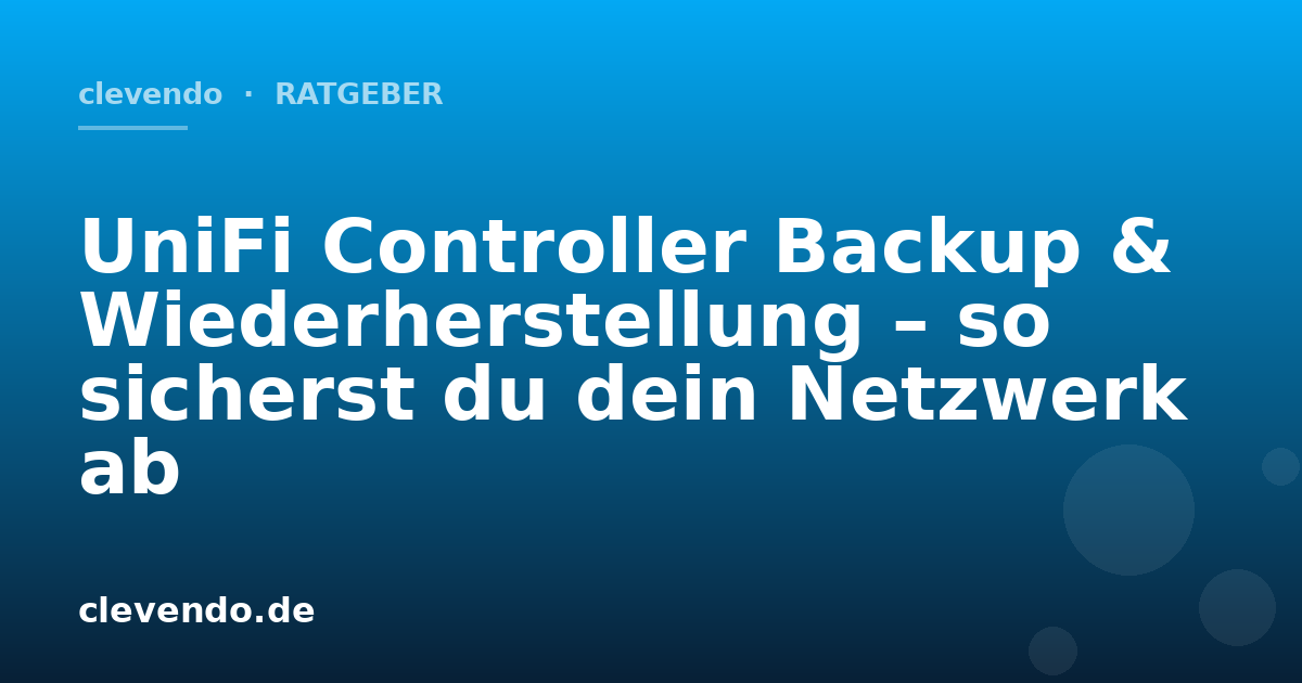 UniFi Controller Backup & Wiederherstellung – so sicherst du dein Netzwerk ab